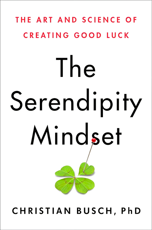 The Serendipity Mindset: The Art And Science Of Creating Good Luck