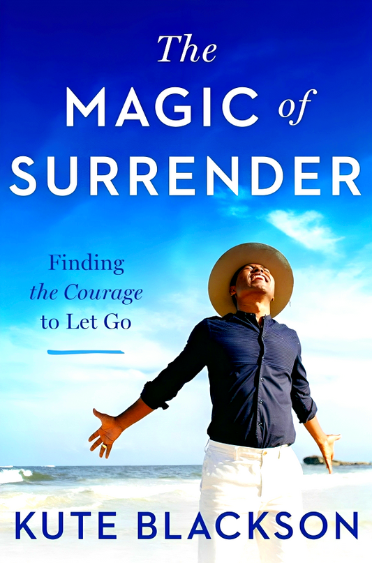 The Magic Of Surrender: Finding The Courage To Let Go