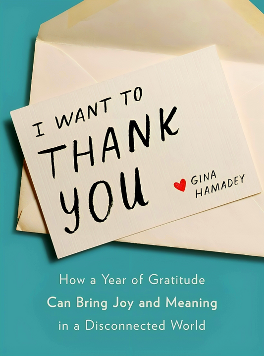 I Want To Thank You: How A Year Of Gratitude Can Bring Joy And Meaning In A Disconnected World