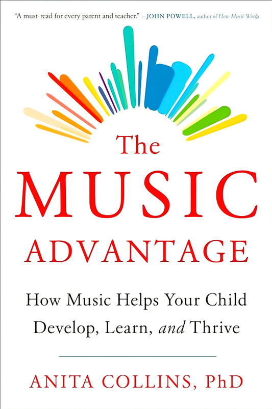 The Music Advantage: How Music Helps Your Child Develop, Learn, and Thrive