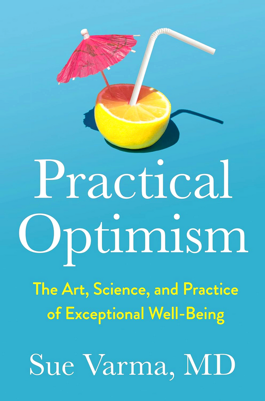 Practical Optimism: The Art, Science, And Practice Of Exceptional Well-Being