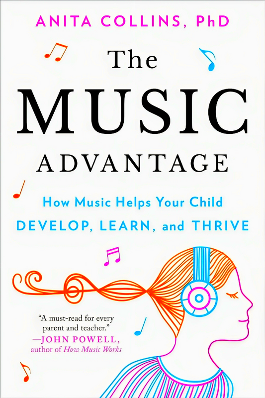 The Music Advantage: How Music Helps Your Child Develop, Learn, and Thrive