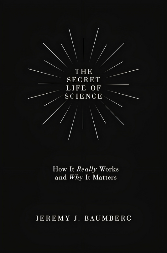 The Secret Life of Science: How It Really Works and Why It Matters