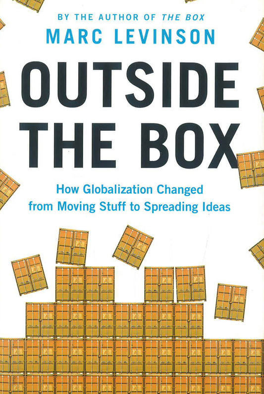 Outside the Box : How Globalization Changed from Moving Stuff to Spreading Ideas