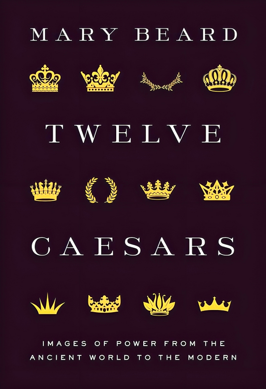 Twelve Caesars: Images of Power from the Ancient World to the Modern