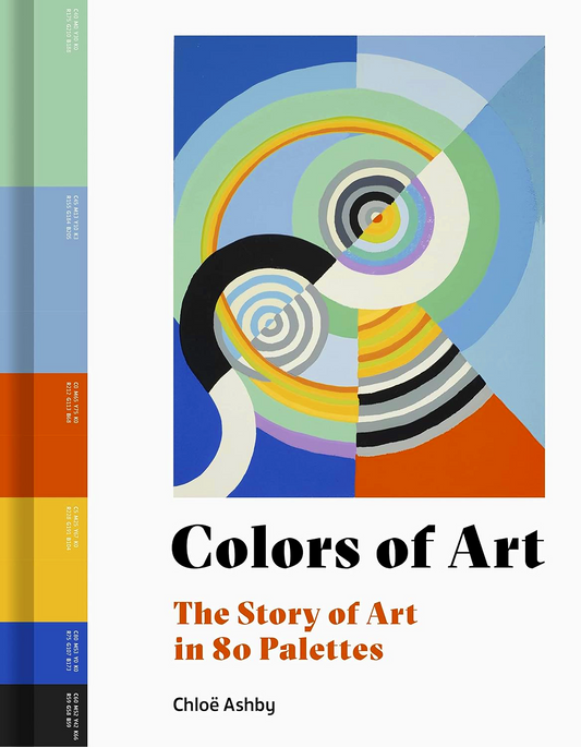 Colors Of Art: The Story Of Art In 80 Palettes