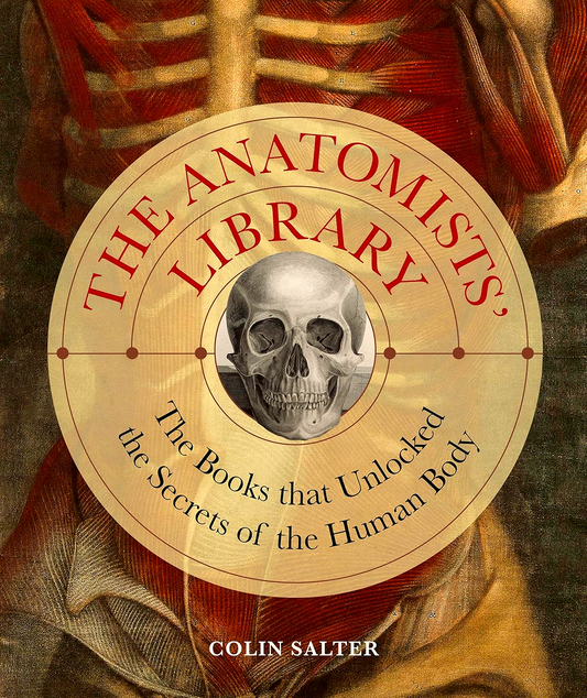 The Anatomists' Library: The Books that Unlocked the Secrets of the Human Body