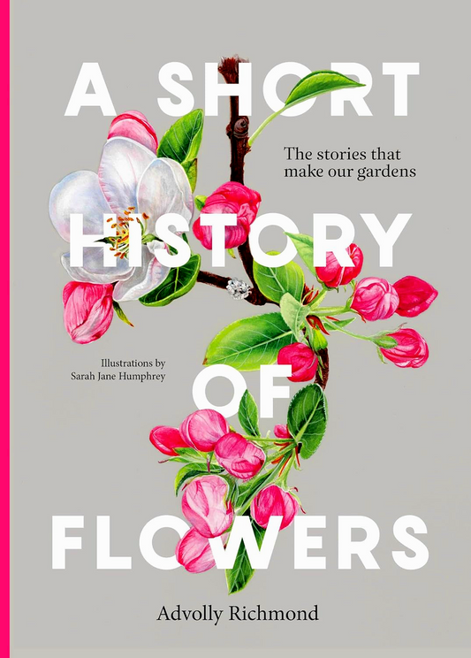 A Short History Of Flowers: The Stories That Make Our Gardens