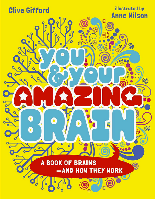 You & Your Amazing Brain: A Book Of Brains And How They Work