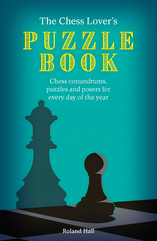 The Chess Lover's Puzzle Book: Chess Conundrums, Puzzles And Posers For Every Day Of The Year