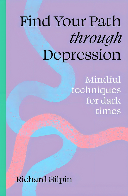Find Your Path Through Depression: Mindful Techniques For Dark Times