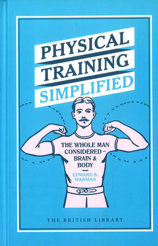 Physical Training Simplified: The Whole Man Considered - Brain & Body
