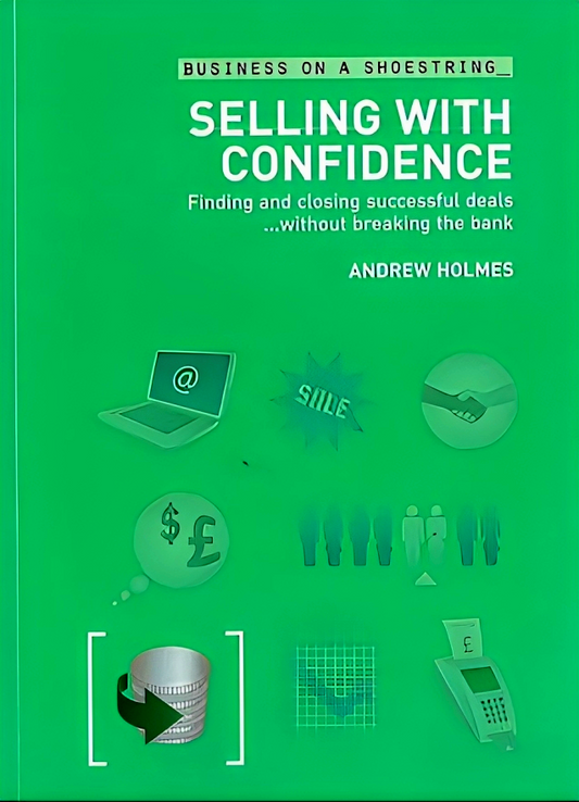 Selling With Confidence: Finding And Closing Successful Deals...Without Breaking The Bank (Business On A Shoestring)