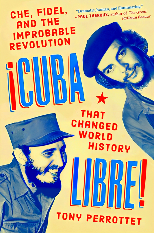 Cuba Libre!: Che, Fidel, and the Improbable Revolution That Changed World History