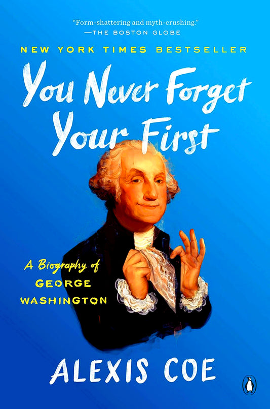 You Never Forget Your First: A Biography Of George Washington