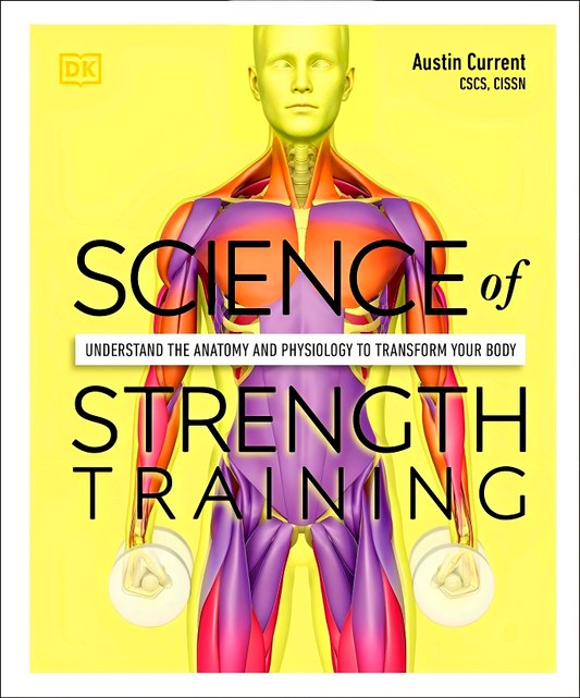 Science of Strength Training: Understand the anatomy and physiology to transform your body