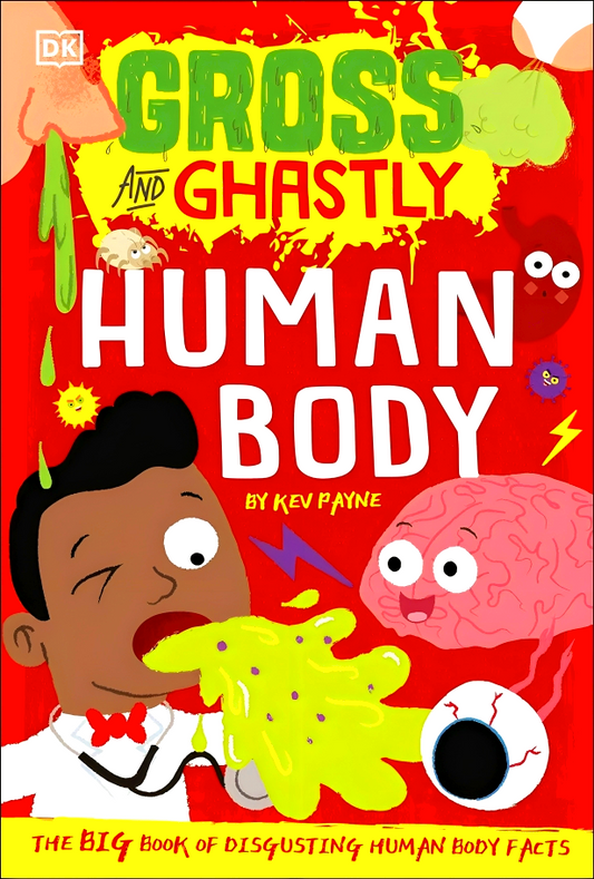 Gross And Ghastly: Human Body: The Big Book Of Disgusting Human Body Facts