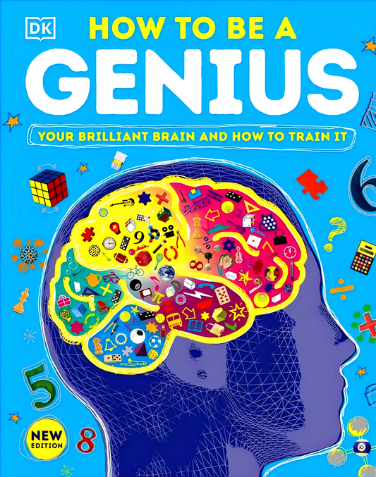 How To Be A Genius: Your Brilliant Brain And How To Train It