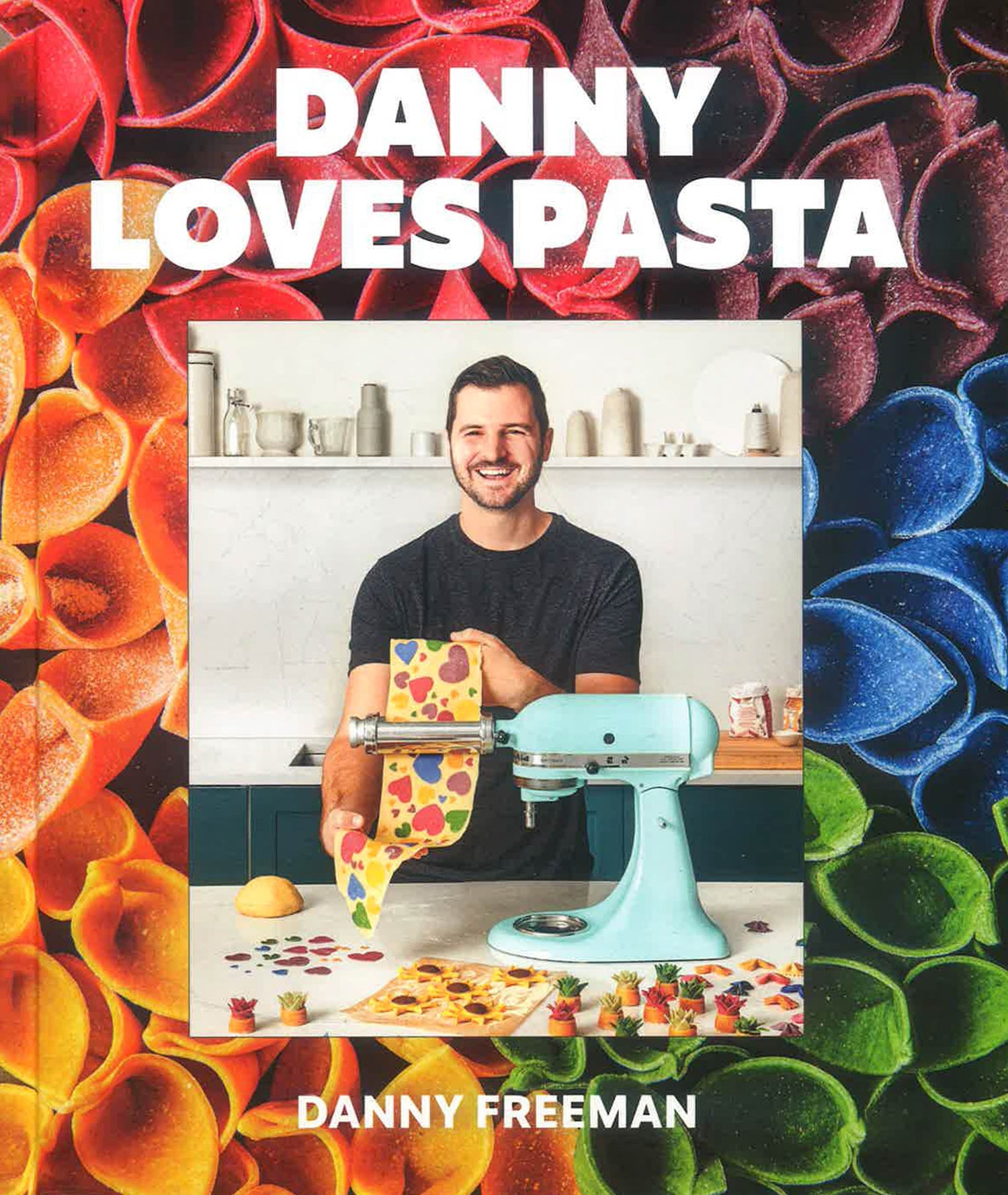 Danny Loves Pasta: 75+ Fun And Colorful Pasta Shapes, Patterns, Sauces, And More by Danny Freeman – book cover
