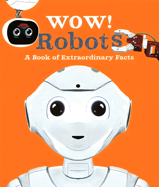 Wow! Robots: A Book Of Extraordinary Facts