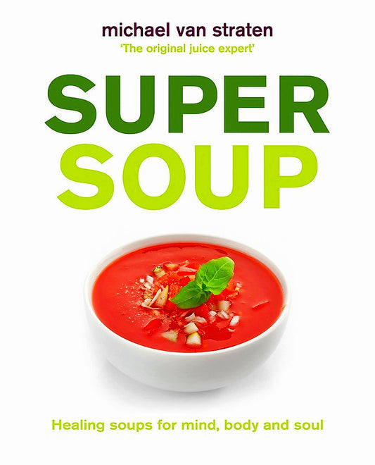 Super Soup: Healing Soups For Mind, Body And Soul