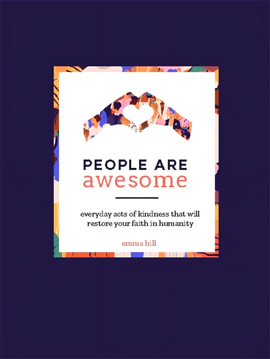 People Are Awesome: A Collection of Uplifting and Inspiring Stories That Will Restore Your Faith in Humanity