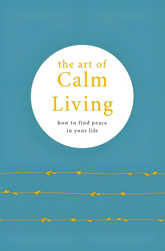 The Art of Calm Living: How to Find Peace in Your Life