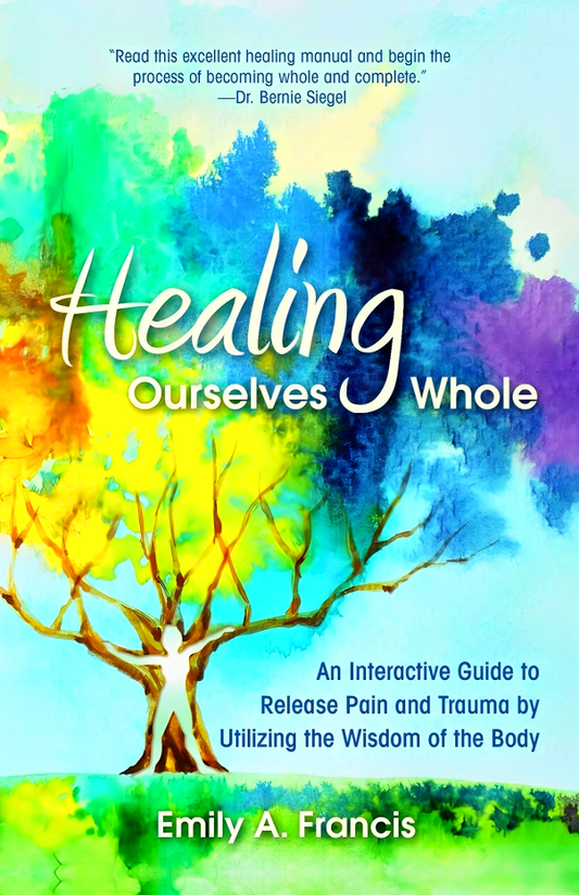Healing Ourselves Whole: An Interactive Guide to Release Pain and Trauma by Utilizing the Wisdom of the Body
