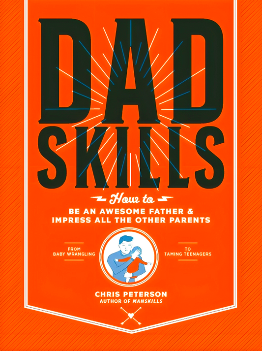 Dadskills: How to Be an Awesome Father and Impress All the Other Parents