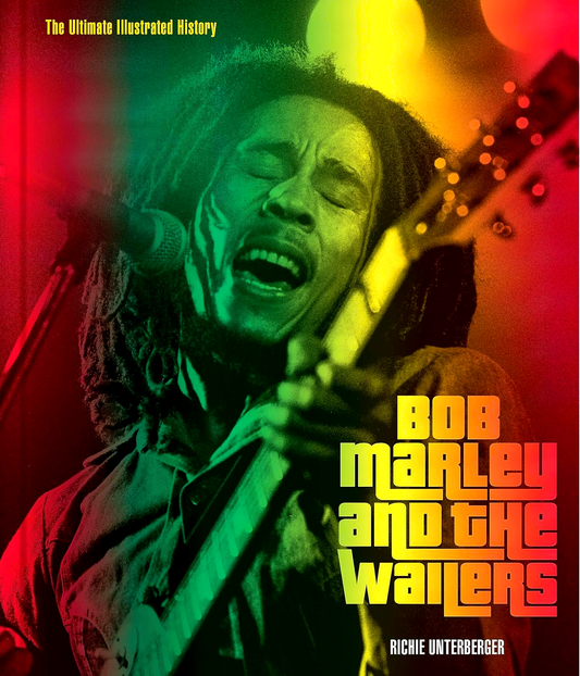 Bob Marley And The Wailers: The Ultimate Illustrated History