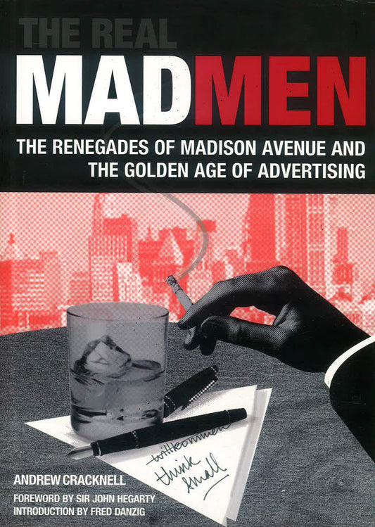 The Real Mad Men: The Renegades Of Madison Avenue And The Golden Age Of Advertising