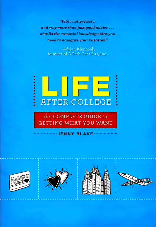 Life After College: The Complete Guide to Getting What You Want
