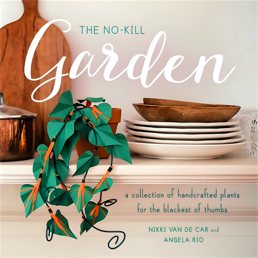 The No-Kill Garden: A Collection of Handcrafted Plants for the Blackest of Thumbs