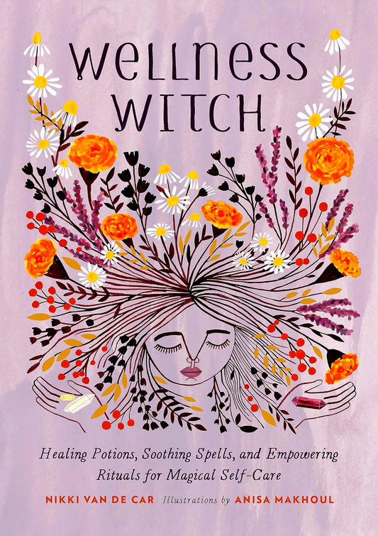 Wellness Witch: Healing Potions, Soothing Spells, and Empowering Rituals for Magical Self-Care