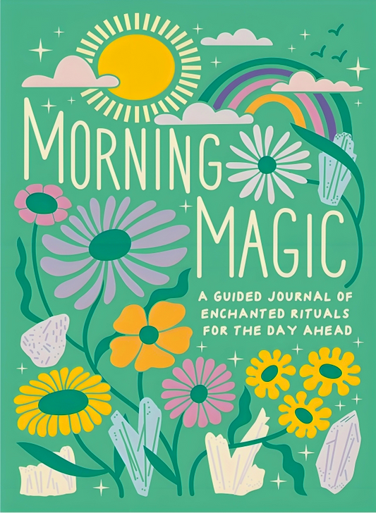 Morning Magic: A Guided Journal of Enchanted Rituals for the Day Ahead