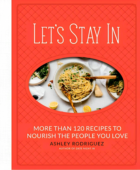 Let's Stay In: More than 120 Recipes to Nourish the People You Love