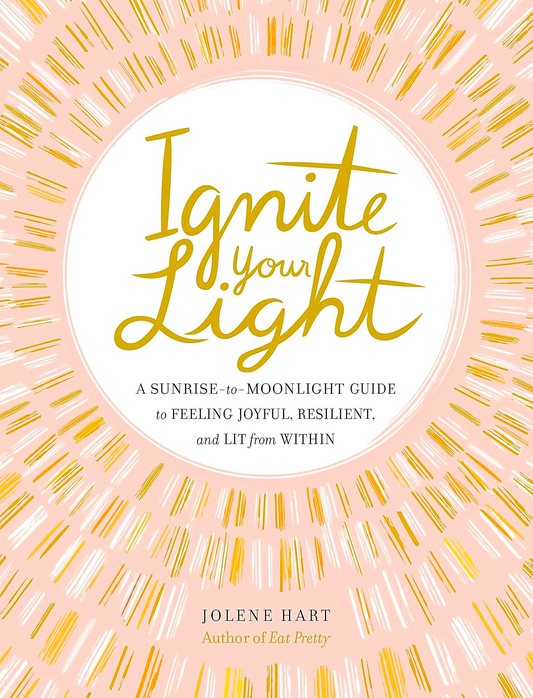 Ignite Your Light: A Sunrise-to-Moonlight Guide to Feeling Joyful, Resilient, and Lit from Within