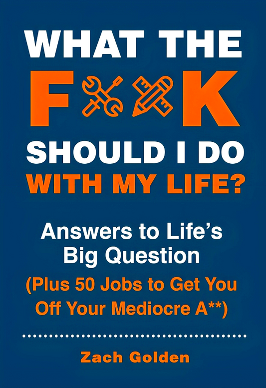 What the F*@# Should I Do with My Life?: Answers to Life's Big Question Plus 50 Jobs to Get You Off Your Mediocre A**