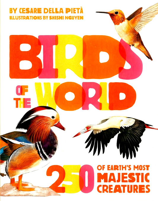 Birds of the World: 250 of Earth's Most Majestic Creatures