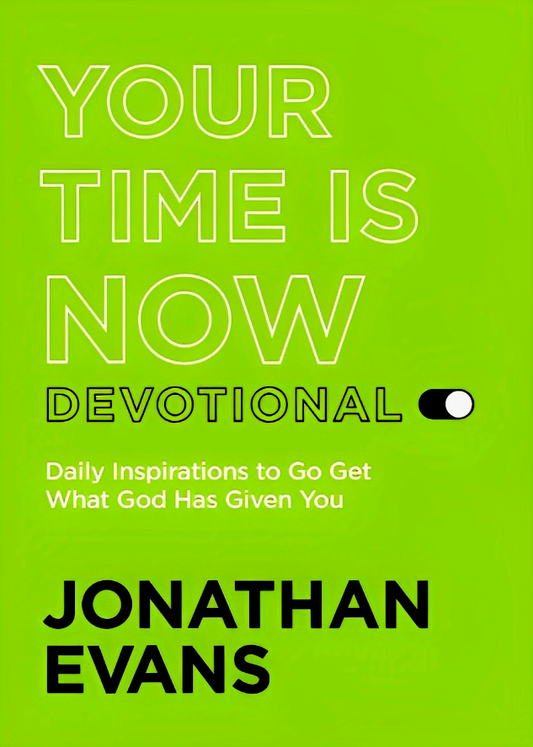 Your Time Is Now Devotional: Daily Inspirations To Go Get What God Has Given You