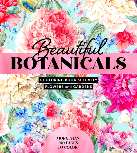 Beautiful Botanicals: A Coloring Book Of Lovely Flowers And Gardens