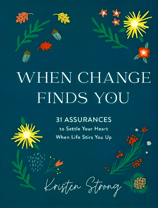 When Change Finds You: 31 Assurances To Settle Your Heart When Life Stirs You Up