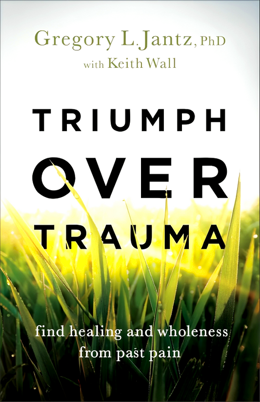 Triumph Over Trauma: Find Healing And Wholeness From Past Pain