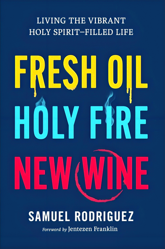 Fresh Oil, Holy Fire, New Wine: Living The Vibrant Holy Spirit-Filled Life