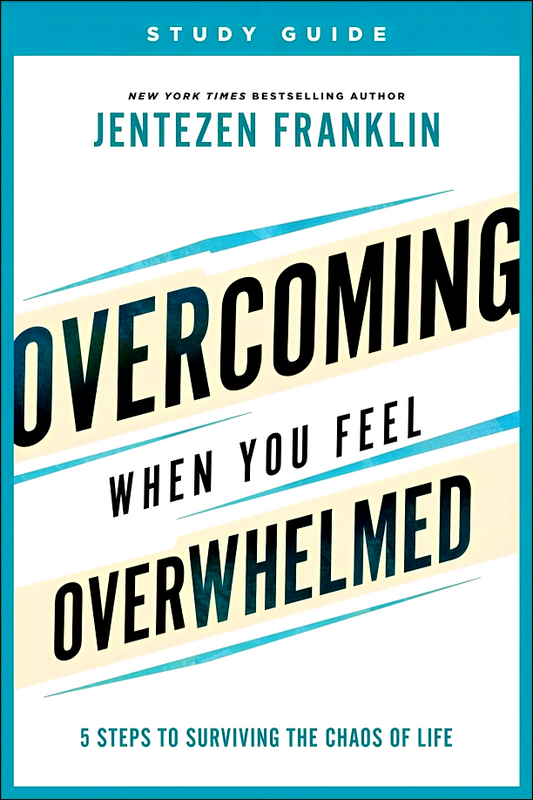 Overcoming When You Feel Overwhelmed Study Guide: 5 Steps To Surviving The Chaos Of Life