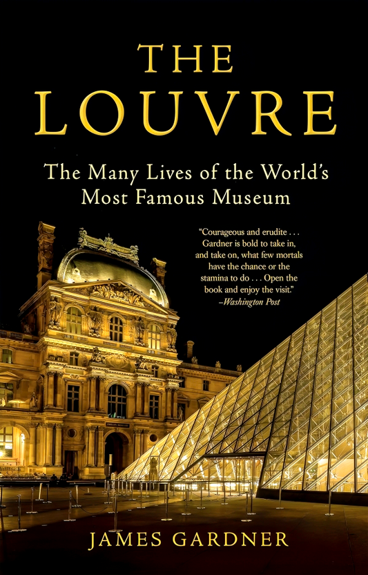The Louvre: The Many Lives of the World's Most Famous Museum
