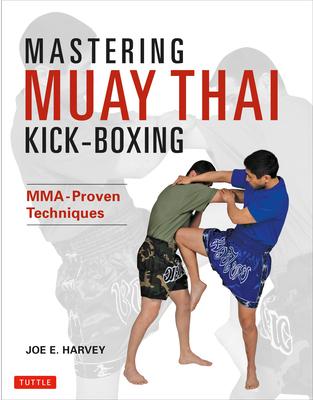 Mastering Muay Thai Kick-Boxing: Mma- Proven Techniques (Mmaproven Techniques)