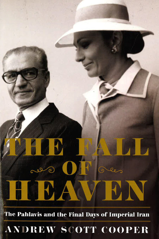 The Fall Of Heaven: The Pahlavis And The Final Days Of Imperial Iran