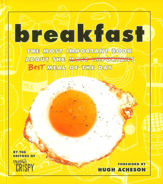 Breakfast: The Most Important Book About the Best Meal of the Day