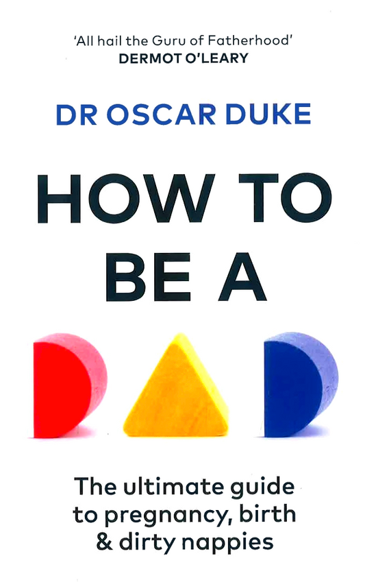 How To Be A Dad  - The Ultimate Guide To Pregnancy, Birth & Dirty Nappies